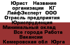 Юрист › Название организации ­ КГ ЛайфЭксперт, ООО › Отрасль предприятия ­ Юриспруденция › Минимальный оклад ­ 75 000 - Все города Работа » Вакансии   . Кемеровская обл.,Юрга г.